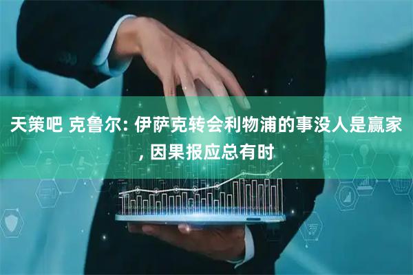 天策吧 克鲁尔: 伊萨克转会利物浦的事没人是赢家, 因果报应总有时