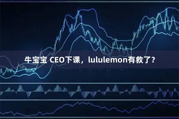 牛宝宝 CEO下课，lululemon有救了？